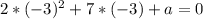 2*(-3)^2+7*(-3)+a=0