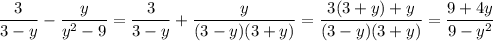 \displaystyle \frac{3}{3-y}- \frac{y}{y^2-9} = \frac{3}{3-y}+ \frac{y}{(3-y)(3+y)} = \frac{3(3+y)+y}{(3-y)(3+y)} = \frac{9+4y}{9-y^2}