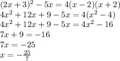 (2x+3)^2-5x=4(x-2)(x+2)\\4x^2+12x+9-5x=4(x^2-4)\\4x^2+12x+9-5x=4x^2-16\\7x+9=-16\\7x=-25\\x=- \frac{25}{7}