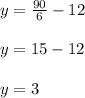 y= \frac{90}{6} -12 \\ \\ y=15-12 \\ \\ y=3