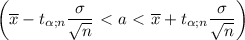\displaystyle \bigg(\overline{x}- t_{\alpha;n}\frac{\sigma}{ \sqrt{n} } \ \textless \ a\ \textless \ \overline{x}+t_{\alpha;n} \frac{\sigma}{ \sqrt{n} } \bigg)