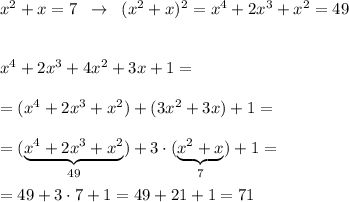 x^2+x=7\; \; \to \; \; (x^2+x)^2=x^4+2x^3+x^2=49\\\\\\x^4+2x^3+4x^2+3x+1=\\\\=(x^4+2x^3+x^2)+(3x^2+3x)+1=\\\\=(\underbrace {x^4+2x^3+x^2}_{49})+3\cdot (\underbrace {x^2+x}_{7})+1=\\\\=49+3\cdot 7+1=49+21+1=71