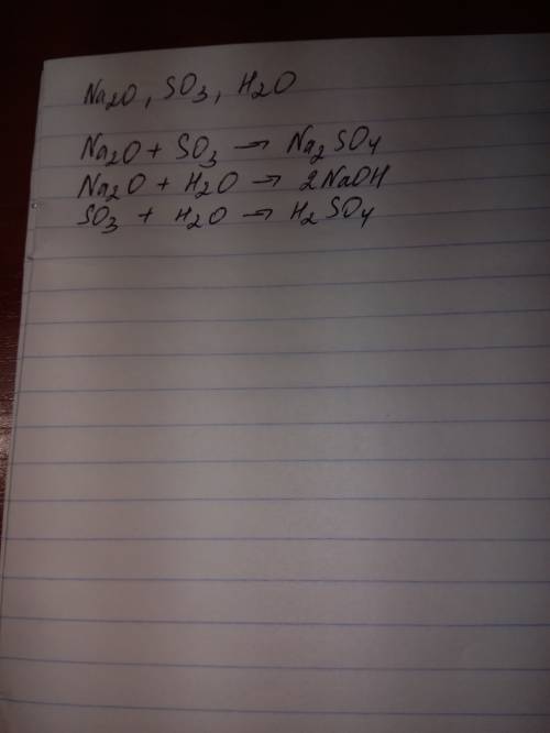 Даны вещества, формулы которых: na2o, so3, h2o. составьте уравнения возможных реакций между ними