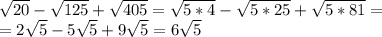 \sqrt{20}- \sqrt{125}+ \sqrt{405}= \sqrt{5*4}- \sqrt{5*25}+ \sqrt{5*81}= \\ =2 \sqrt{5}-5 \sqrt{5}+9 \sqrt{5}=6 \sqrt{5}