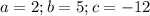 a=2;b=5;c=-12