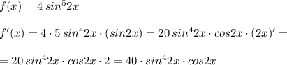 f(x)=4\, sin^52x\\\\f'(x)=4\cdot 5\, sin^42x\cdot (sin2x)=20\, sin^42x\cdot cos2x\cdot (2x)'=\\\\=20\, sin^42x\cdot cos2x\cdot 2=40\cdot sin^42x\cdot cos2x