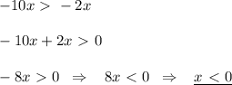 -10x\ \textgreater \ -2x\\\\-10x+2x\ \textgreater \ 0\\\\-8x\ \textgreater \ 0\; \; \Rightarrow \; \; \; 8x\ \textless \ 0\; \; \Rightarrow \; \; \; \underline {x\ \textless \ 0}