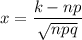 x= \dfrac{k-np}{ \sqrt{npq} }