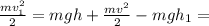 \frac{mv^2_1}{2}= mgh+ \frac{mv^2}{2}-mgh_1=