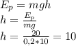 E_{p} =mgh \\ &#10;h= \frac{ E_{p} }{mg} \\ &#10;h= \frac{20}{0,2*10} =10