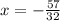 x= -\frac{57}{32}