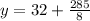 y = 32+ \frac{285}{8}