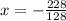 x= -\frac{228}{128}