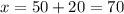 x = 50+20=70