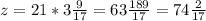 z = 21*3 \frac{9}{17} = 63 \frac{189}{17} = 74 \frac{2}{17}