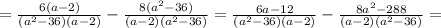 = \frac{6(a-2)}{(a^2-36)(a-2)}- \frac{ 8(a^2-36)}{(a-2)(a^2-36)} = \frac{6a-12}{(a^2-36)(a-2)}- \frac{ 8a^2-288}{(a-2)(a^2-36)} =