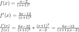f(x)= \frac{x-2}{(x+1)^2} \\ \\ f'(x)= \frac{6x-12}{(x+1)^3} \\ \\ \frac{f'(x)}{f(x)}= \frac{6x-12}{(x+1)^3}* \frac{(x+1)^2}{x-2}= \frac{6x-12}{(x+1)(x-2)}