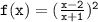 \mathtt{f(x)=(\frac{x-2}{x+1})^2}