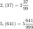 \displaystyle 2,(37)=2 \frac{37}{99} \\ \\ \\ 5,(641)=5 \frac{641}{999}