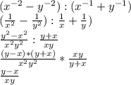 ( x^{-2} -y^{-2}):(x^{-1}+y^{-1}) &#10;\\( \frac{1}{ x^{2} }- \frac{1}{y^{2} }): \frac{1}{x}+ \frac{1}{y})&#10;\\ \frac{y^{2} - x^{2} }{ x^{2} y^{2} }: \frac{y+x}{xy}&#10;\\ \frac{(y-x)*(y+x)}{ x^{2} y^{2} }* \frac{xy}{y+x}&#10;\\ \frac{y-x}{xy}