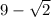 9- \sqrt{2}