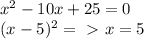 x^2-10x+25=0\\(x-5)^2=\ \textgreater \ x=5