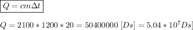 \boxed{Q = cm\Delta t }\\ \\ Q = 2100 * 1200 * 20 = 50400000 \ [Ds] = 5.04 * 10^{7} \[Ds]