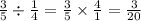 \frac{3}{5} \div \frac{1}{4} = \frac{3}{5} \times \frac{4}{1} = \frac{3}{20}