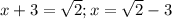 x+3 = \sqrt{2} ; x= \sqrt{2} - 3