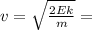 v= \sqrt{ \frac{2Ek}{m} } =