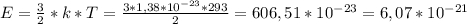 E= \frac{3}{2}*k*T = \frac{3*1,38*10^{-23}*293}{2}= 606,51*10^{-23}=6,07*10^{-21}