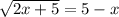 \sqrt{2x+5}=5-x