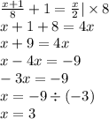 \frac{x + 1}{8} + 1 = \frac{x}{2} | \times8\\ x + 1 + 8 = 4x \\ x + 9 = 4x \\ x - 4x = - 9 \\ - 3x = - 9 \\ x = - 9 \div ( - 3) \\ x = 3