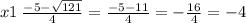 x1 \: \frac{ - 5 - \sqrt{121} }{4} = \frac{ - 5 - 11}{4} = - \frac{16}{4} =- 4