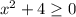 x^2+4 \geq 0