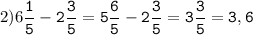 2)6\tt\displaystyle\frac{1}{5}-2\frac{3}{5}=5\frac{6}{5}-2\frac{3}{5}=3\frac{3}{5}=3,6\\\\