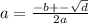a = \frac{ - b + - \sqrt{d} }{2a}