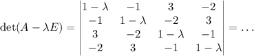 \det (A-\lambda E)=\begin{vmatrix}1-\lambda & -1 & 3 & -2 \\ -1 & 1-\lambda & -2 & 3 \\ 3 & -2 & 1-\lambda & -1 \\ -2 & 3 & -1 & 1-\lambda\end{vmatrix}=\dots