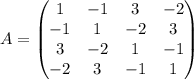 A=\begin{pmatrix}&#10; 1 & -1 & 3 & -2 \\&#10; -1 & 1 & -2 & 3 \\&#10; 3 & -2 & 1 & -1 \\&#10; -2 & 3 & -1 & 1 &#10;\end{pmatrix}