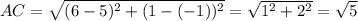 AC= \sqrt{(6 - 5)^2 + (1 - (-1))^2 } = \sqrt{1^2+2^2}= \sqrt{5}