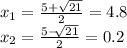 x_{1} = \frac{5 + \sqrt{21} }{2} = 4.8 \\ x_{2} = \frac{5 - \sqrt[]{21} }{2} = 0.2
