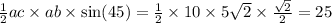 \frac{1}{2} ac \times ab \times \sin(45) = \frac{1}{2} \times 10 \times 5 \sqrt{2} \times \frac{ \sqrt{2} }{2} = 25