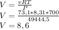 V= \frac{vRT}{P} \\ V= \frac{73,1*8,31*700}{49444,5} \\ V= 8,6