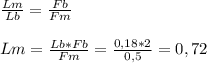 \frac{Lm}{Lb} = \frac{Fb}{Fm} \\\\&#10;Lm = \frac{Lb * Fb}{Fm} = \frac{0,18 * 2}{0,5} = 0,72