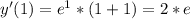 y'(1)= e^{1}*(1+1)=2*e