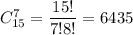 C^7_{15}= \dfrac{15!}{7!8!}= 6435