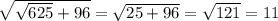 \sqrt{ \sqrt{625} + 96} = \sqrt{25 + 96} = \sqrt{121} = 11