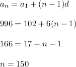 a_n=a_1+(n-1)d\\ \\ 996=102+6(n-1)\\ \\ 166=17+n-1\\ \\ n=150