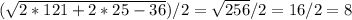 ( \sqrt{2*121+2*25-36})/2= \sqrt{256}/2=16/2=8