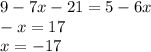 9 - 7x - 21 = 5 - 6x \\ - x = 17 \\ x = - 17